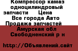 Компрессор камаз одноцилиндровый (запчасти)  › Цена ­ 2 000 - Все города Авто » Продажа запчастей   . Амурская обл.,Свободненский р-н